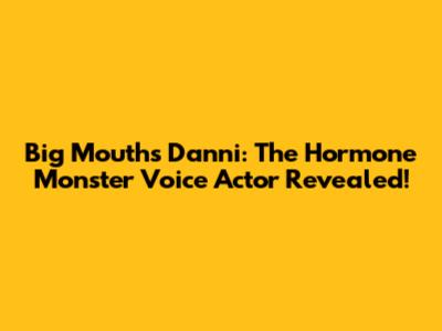 Big Mouth's Danni: The Hormone Monster Voice Actor Revealed!