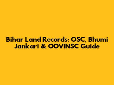 Bihar Land Records: OSC, Bhumi Jankari & OOVINSC Guide