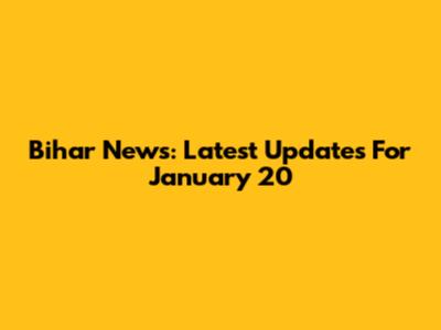 Bihar News: Latest Updates For January 20