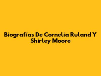 Biografías De Cornelia Ruland Y Shirley Moore