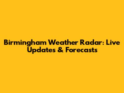 Birmingham Weather Radar: Live Updates & Forecasts
