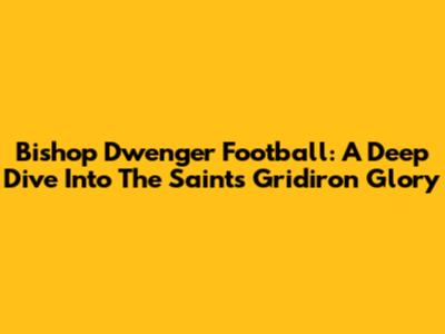 Bishop Dwenger Football: A Deep Dive Into The Saints' Gridiron Glory