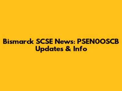 Bismarck SCSE News: PSEN0OSCB Updates & Info