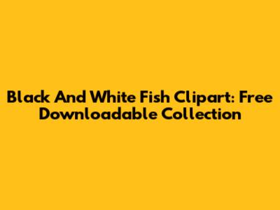 Black And White Fish Clipart: Free Downloadable Collection