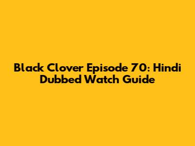Black Clover Episode 70: Hindi Dubbed Watch Guide