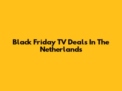 Black Friday TV Deals In The Netherlands