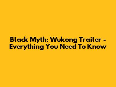 Black Myth: Wukong Trailer - Everything You Need To Know