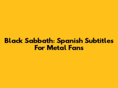 Black Sabbath: Spanish Subtitles For Metal Fans