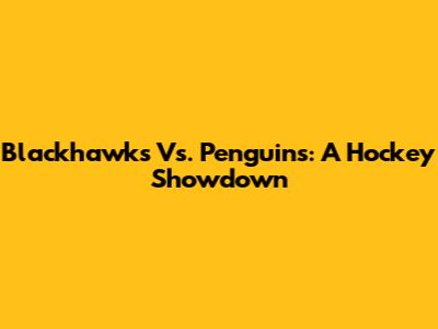 Blackhawks Vs. Penguins: A Hockey Showdown