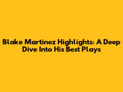 Blake Martinez Highlights: A Deep Dive Into His Best Plays