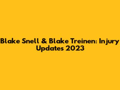 Blake Snell & Blake Treinen: Injury Updates 2023
