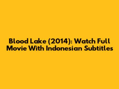 Blood Lake (2014): Watch Full Movie With Indonesian Subtitles
