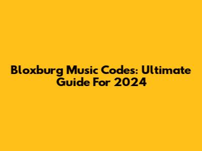 Bloxburg Music Codes: Ultimate Guide For 2024