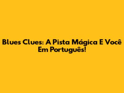 Blue's Clues: A Pista Mágica E Você Em Português!