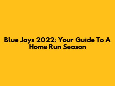 Blue Jays 2022: Your Guide To A Home Run Season