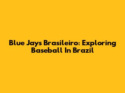 Blue Jays Brasileiro: Exploring Baseball In Brazil