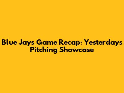 Blue Jays Game Recap: Yesterday's Pitching Showcase
