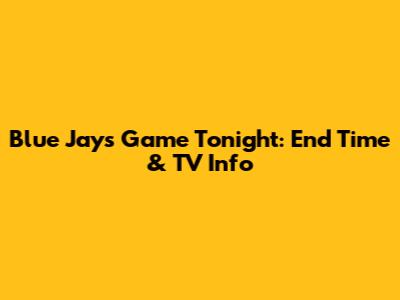 Blue Jays Game Tonight: End Time & TV Info