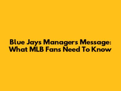 Blue Jays Manager's Message: What MLB Fans Need To Know