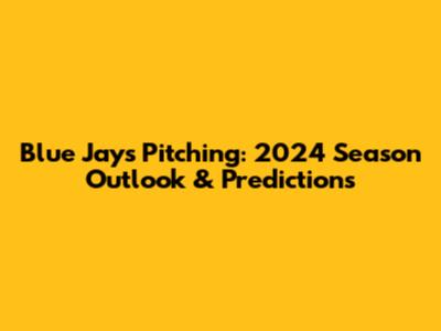 Blue Jays Pitching: 2024 Season Outlook & Predictions