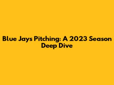 Blue Jays Pitching: A 2023 Season Deep Dive