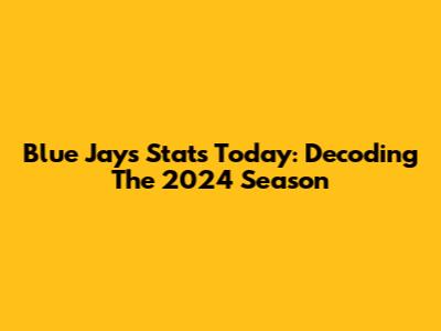 Blue Jays Stats Today: Decoding The 2024 Season