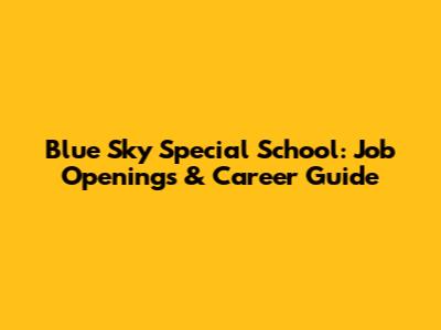 Blue Sky Special School: Job Openings & Career Guide