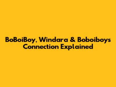 BoBoiBoy, Windara & Boboiboy's Connection Explained