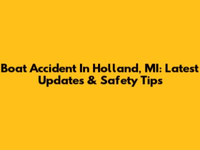 Boat Accident In Holland, MI: Latest Updates & Safety Tips