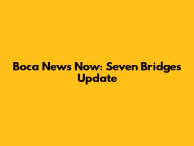 Boca News Now: Seven Bridges Update