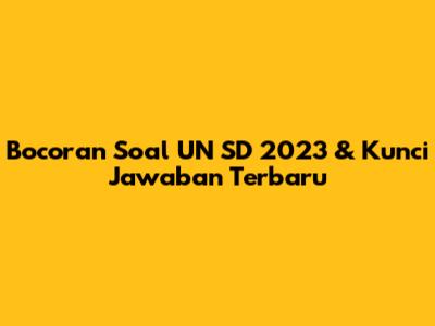 Bocoran Soal UN SD 2023 & Kunci Jawaban Terbaru