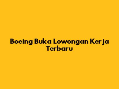 Boeing Buka Lowongan Kerja Terbaru