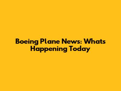 Boeing Plane News: What's Happening Today