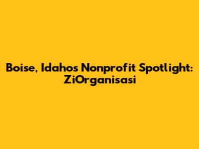 Boise, Idaho's Nonprofit Spotlight: ZiOrganisasi