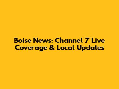 Boise News: Channel 7 Live Coverage & Local Updates