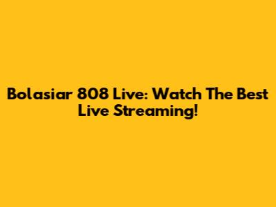 Bolasiar 808 Live: Watch The Best Live Streaming!