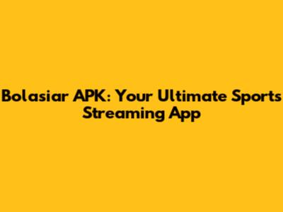Bolasiar APK: Your Ultimate Sports Streaming App