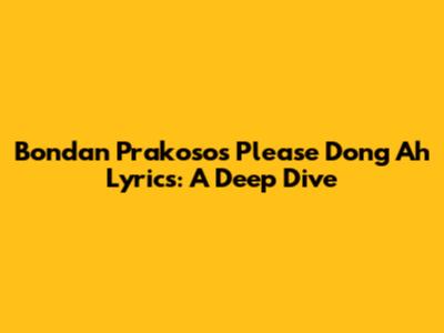 Bondan Prakoso's 'Please Dong Ah' Lyrics: A Deep Dive