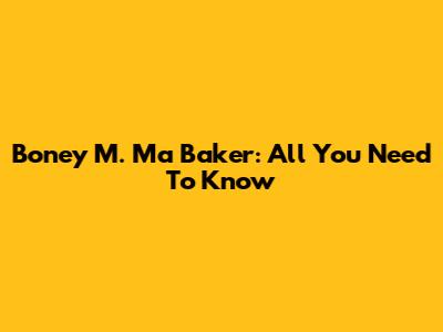 Boney M. Ma Baker: All You Need To Know