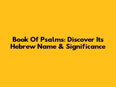 Book Of Psalms: Discover Its Hebrew Name & Significance