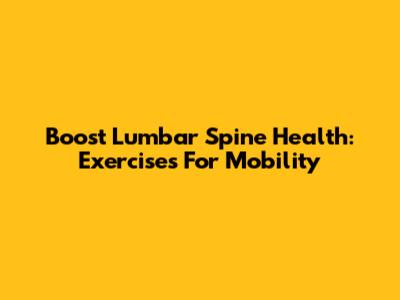 Boost Lumbar Spine Health: Exercises For Mobility