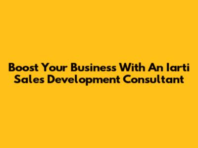 Boost Your Business With An Iarti Sales Development Consultant