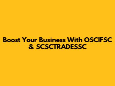 Boost Your Business With OSCIFSC & SCSCTRADESSC