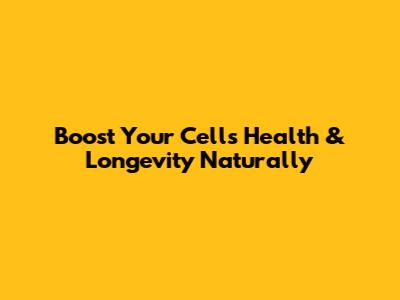 Boost Your Cell's Health & Longevity Naturally