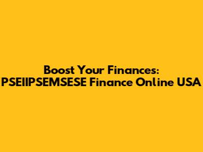 Boost Your Finances: PSEIIPSEMSESE Finance Online USA
