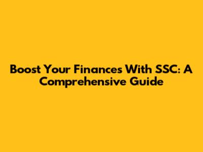 Boost Your Finances With SSC: A Comprehensive Guide