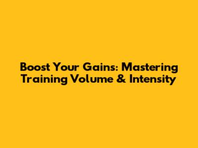 Boost Your Gains: Mastering Training Volume & Intensity