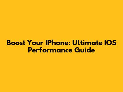 Boost Your IPhone: Ultimate IOS Performance Guide