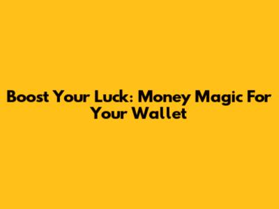 Boost Your Luck: Money Magic For Your Wallet