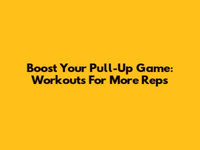 Boost Your Pull-Up Game: Workouts For More Reps